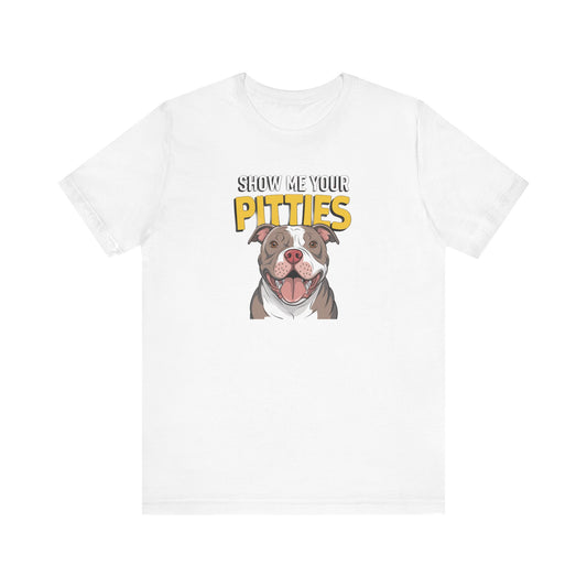Dog Lover's Tee - Show Me Your Pitties Shirt, Pet Appreciation Gift, Animal
