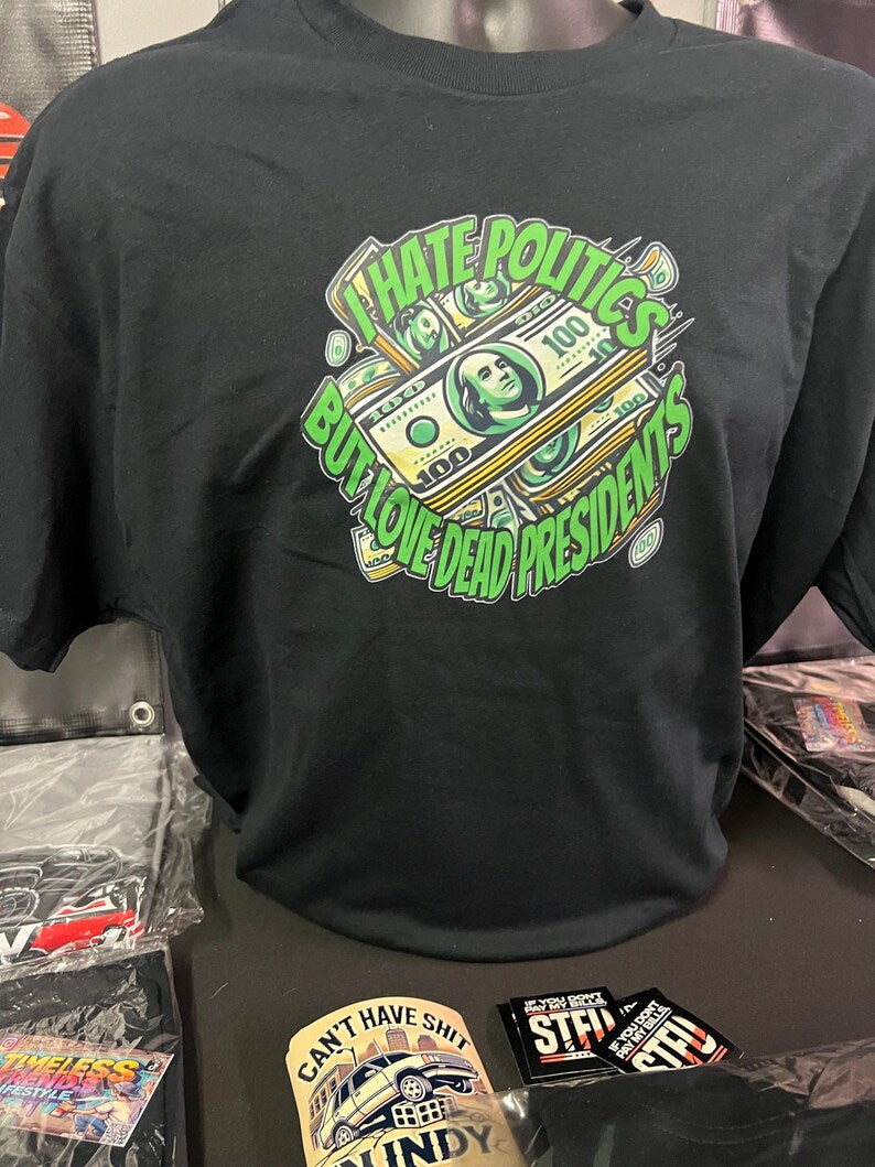 I Hate Politics But Love Dead Presidents T-shirt – Bold, Humorous, and Honest!